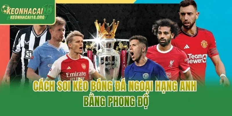 Cách soi kèo bóng đá ngoại hạng anh bằng phong độ