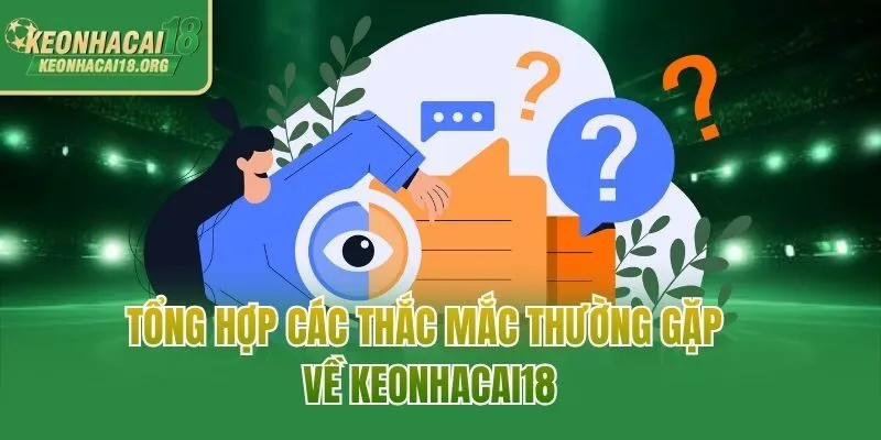 Tổng hợp các thắc mắc thường gặp về Keonhacai18