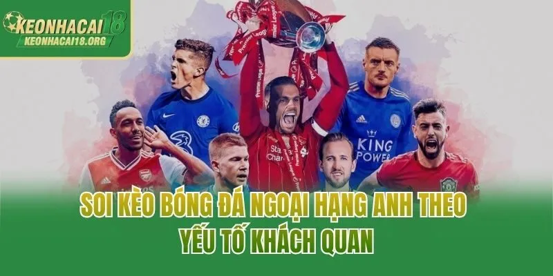 Soi kèo bóng đá ngoại hạng anh theo yếu tố khách quan