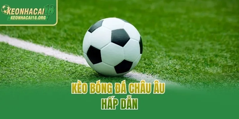 Kèo bóng đá Châu Âu hấp dẫn