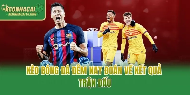 Kèo bóng đá đêm nay đoán về kết quả trận đấu