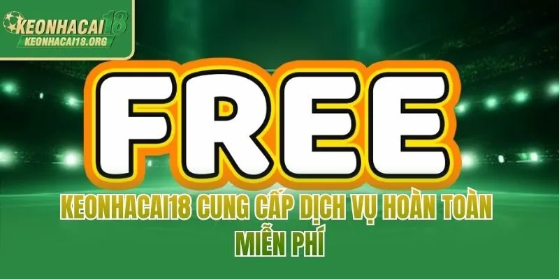 Keonhacai18 cung cấp dịch vụ hoàn toàn miễn phí