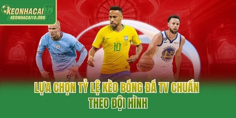 Lựa chọn tỷ lệ kèo bóng đá TV chuẩn theo đội hình