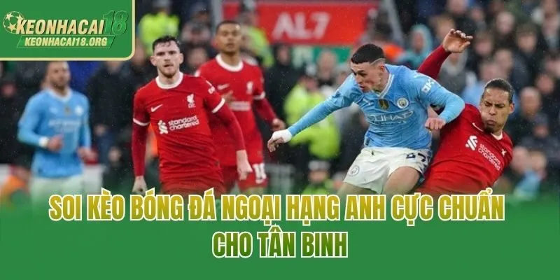 Soi Kèo Bóng Đá Ngoại Hạng Anh Cực Chuẩn Cho Tân Binh