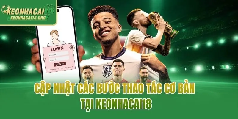 Cập nhật các bước thao tác cơ bản tại Keonhacai18