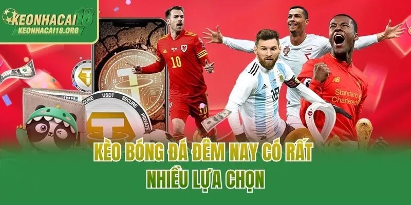 Kèo bóng đá đêm nay có rất nhiều lựa chọn